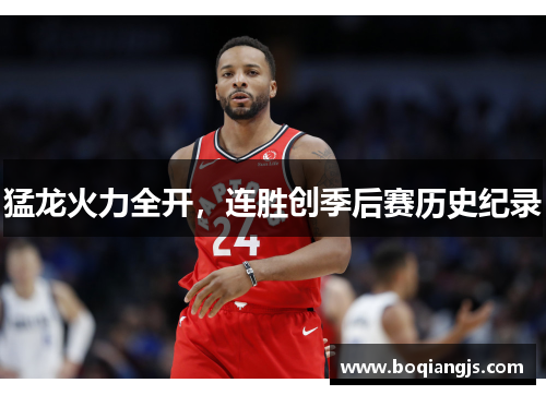 猛龙火力全开，连胜创季后赛历史纪录