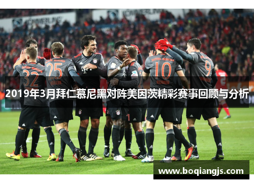2019年3月拜仁慕尼黑对阵美因茨精彩赛事回顾与分析