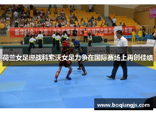 荷兰女足迎战科索沃女足力争在国际赛场上再创佳绩
