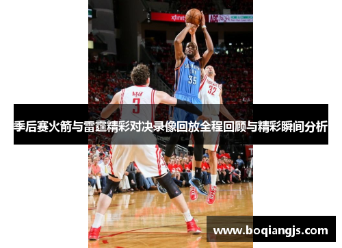 季后赛火箭与雷霆精彩对决录像回放全程回顾与精彩瞬间分析